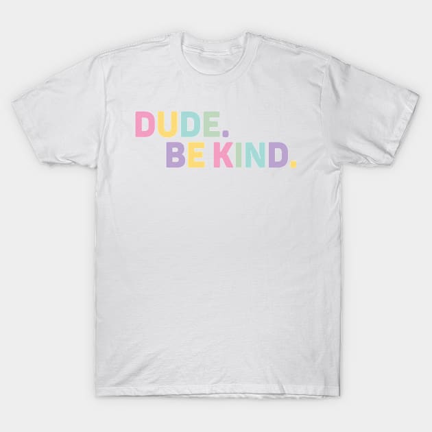 Dude Be Kind No Bullying T-Shirt by WoollyWonder